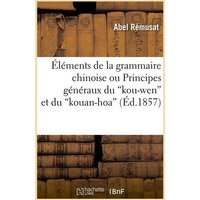 Éléments de la Grammaire Chinoise Ou Principes Généraux Du Kou-Wen Et Du Kouan-Hoa (Éd.1857) von Hachette Livre - Bnf