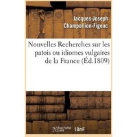 Nouvelles Recherches Sur Les Patois Ou Idiomes Vulgaires de la France von Hachette Livre - Bnf