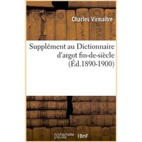 Supplément Au Dictionnaire d'Argot Fin-De-Siècle (Éd.1890-1900) von Hachette Livre - Bnf