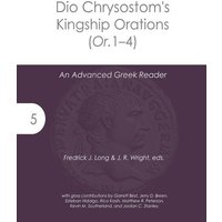 Dio Chrysostom's Kingship Orations (Or. 1-4) von Whole Healthy Group LLC