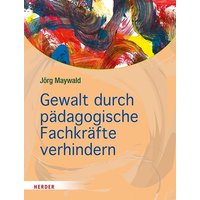 Gewalt durch pädagogische Fachkräfte verhindern von Herder