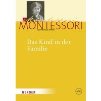 Maria Montessori - Gesammelte Werke / Das Kind in der Familie von Herder