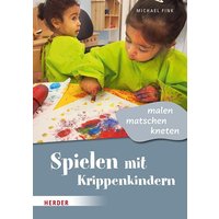 Spielen mit Krippenkindern: malen, matschen, kneten von Herder