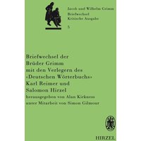 Briefwechsel der Brüder Jacob und Wilhelm Grimm mit den Verlegern des 'Deutschen Wörterbuchs' Karl Reimer und Salomon Hirzel von S. Hirzel Verlag GmbH