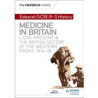 My Revision Notes: Edexcel GCSE (9-1) History: Medicine in Britain, c1250-present and The British sector of the Western Front, 1914-18 von Hodder Education