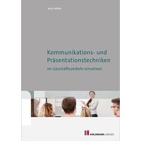 Kommunikations-und Präsentationstechniken im Geschäftsverkehr einsetzen von Holzmann Medien