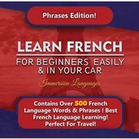 Learn French For Beginners Easily And In Your Car! Phrases Edition Contains 500 French Phrases von House of Lords LLC