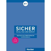 Sicher in Alltag und Beruf! B1+ / Lehrerhandbuch von Hueber