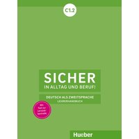 Sicher in Alltag und Beruf! C1.2. Lehrerhandbuch von Hueber