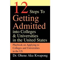 12 Steps to Getting Admitted Into Colleges & Universities in the United States von IUniverse