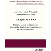 Diálogos en el aula - Digitales Lehren und Lernen als Schnittstelle für die Kompetenzförderung im Spanischunterricht von Ibidem