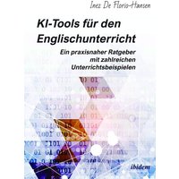 KI-Tools für den Englischunterricht: Ein praxisnaher Ratgeber mit zahlreichen Unterrichtsbeispielen von Ibidem