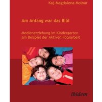 M Molnár, K: Am Anfang war das Bild. Medienerziehung im Kind von Ibidem