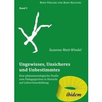 Ungewisses, Unsicheres und Unbestimmtes: Eine phänomenologische Studie zum Pädagogischen in Hinsicht auf LehrerInnenbildung von Ibidem