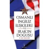 Osmanli Ingiliz Iliskileri ve Irakin Dogusu von Ilgi Kültür Sanat Yayincilik