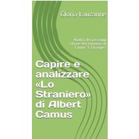 Capire e analizzare Lo Straniero di Albert Camus: Analisi dei passaggi chiave del romanzo di Camus 'L'Etranger' von Amazon Digital Services LLC - Kdp