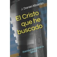 El Cristo Que He Buscado: (fidelidad En La Fe de la Iglesia) von Independently Published