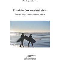 French for (not complete) idiots: The first (high) steps to learn French von Independently published