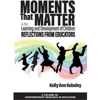 Moments That Matter in the Learning and Development of Children von Information Age Publishing