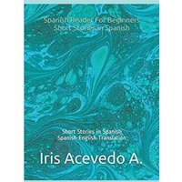 Spanish Reader for Beginners-Short Stories in Spanish von Iris Acevedo A.