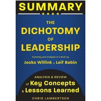 Summary of The Dichotomy of Leadership: Balancing the Challenges of Extreme Ownership to Lead and Win (Analysis and Review of Key Concepts and Lessons von Suzi K Edwards