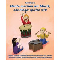 Breuer, K: Heute machen wir Musik, alle Kinder spielen mit! von Janetzko, Stephen