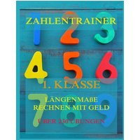 Zahlentrainer, 1. Klasse: Längenmaße, Rechnen mit Geld von Jazzybee Verlag