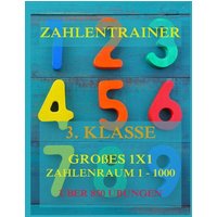 Zahlentrainer, 3. Klasse: Großes 1x1, Zahlenraum 1 - 1000 von Jazzybee Verlag