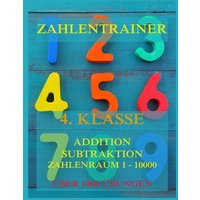 Zahlentrainer, 4. Klasse: Addition, Subtraktion, Zahlenraum 1 - 10000 von Jazzybee Verlag