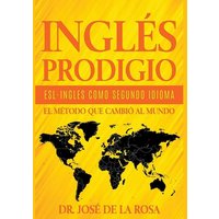 Ingles Prodigio Esl-Ingles como Segundo Idioma El metodo que Cambio al Mundo von Jose De La Rosa