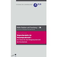 Wegwerfprodukte der Konsumgesellschaft – ein Thema für den Religionsunterricht der Grundschule? von Kassel University Press