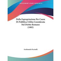 Della Espropriazione Per Causa Di Pubblica Utilita Considerata Nel Diritto Romano (1882) von Kessinger Publishing, LLC