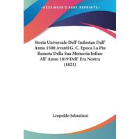 Storia Universale Dell' Indostan Dall' Anno 1500 Avanti G. C. Epoca La Piu Remota Della Sua Memoria Infino All' Anno 1819 Dell' Era Nostra (1821) von Kessinger Publishing, LLC