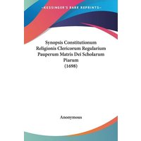 Synopsis Constitutionum Religionis Clericorum Regularium Pauperum Matris Dei Scholarum Piarum (1698) von Kessinger Publishing, LLC