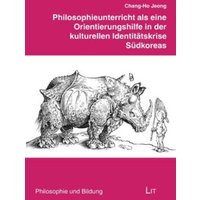 Philosophieunterricht als eine Orientierungshilfe in der kulturellen Identitätskrise Südkoreas von Lit Verlag