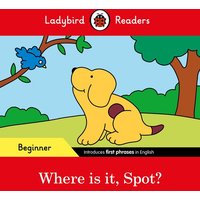 Ladybird Readers Beginner Level - Spot - Where is it, Spot? (ELT Graded Reader) von Ladybird