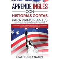 Aprende Inglés con Historias Cortas para Principiantes [Learn English With Short Stories for Beginners] von Learn Like A Native