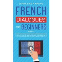 French Dialogues for Beginners Book 2 von Learn Like A Native