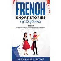 French Short Stories for Beginners Book 1 von Learn Like A Native