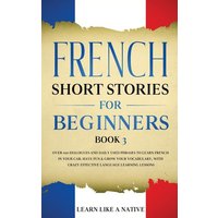 French Short Stories for Beginners Book 3 von Learn Like A Native