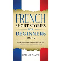 French Short Stories for Beginners Book 3 von Learn Like A Native