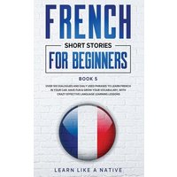 French Short Stories for Beginners Book 5 von Learn Like A Native