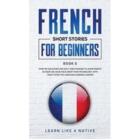 French Short Stories for Beginners Book 5 von Learn Like A Native