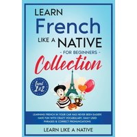 Learn French Like a Native for Beginners Collection - Level 1 & 2 von Learn Like A Native