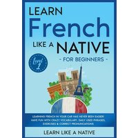 Learn French Like a Native for Beginners - Level 1 von Learn Like A Native