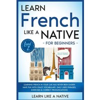 Learn French Like a Native for Beginners - Level 2 von Learn Like A Native