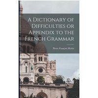 A Dictionary of Difficulties or Appendix to the French Grammar von Legare Street Pr