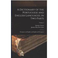 A Dictionary of the Portuguese and English Languages, in Two Parts: Portuguese and English, and English and Portuguese; Volume 2 von Legare Street Pr