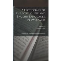 A Dictionary of the Portuguese and English Languages, in Two Parts: Portuguese and English and English and Portuguese von Creative Media Partners, LLC