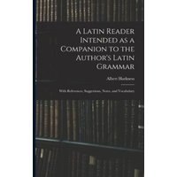 A Latin Reader Intended as a Companion to the Author's Latin Grammar: With References, Suggestions, Notes, and Vocabulary von Legare Street Pr